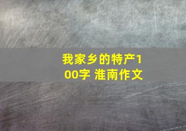 我家乡的特产100字 淮南作文